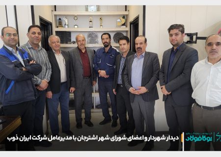 دیدار شهردار و اعضای شورای شهر اشترجان با مدیرعامل شرکت ایران ذوب