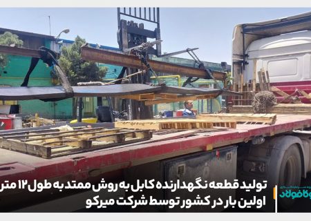 تولید قطعه نگهدارنده کابل به روش ممتد به طول ۱۲ متر برای اولین بار در کشور توسط شرکت میرکو