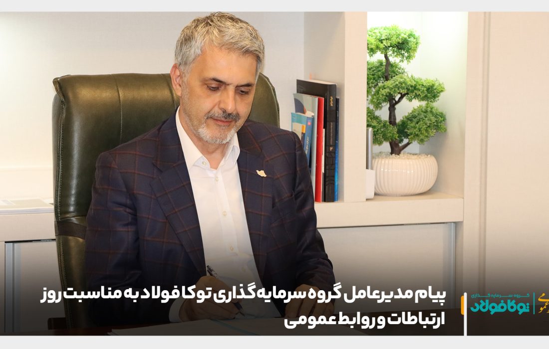 پیام مدیرعامل گروه سرمایه ‌گذاری توکا فولاد به مناسبت روز ارتباطات و روابط عمومی