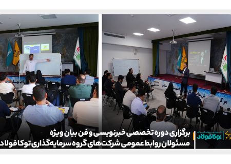 برگزاری دوره تخصصی خبرنویسی و فن بیان ویژه مسئولان روابط عمومی شرکت‌های گروه سرمایه‌گذاری توکا فولاد